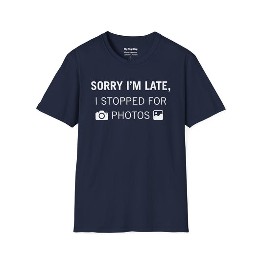 Photography T-Shirt — "Sorry I’m Late, I Stopped for Photos" Funny Photographer Tee